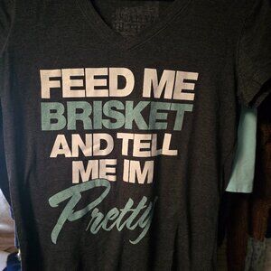 Feed me Brisket & Tell Me I'm Pretty shirt